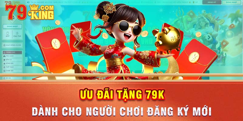 Ưu đãi tặng 79K dành cho người chơi đăng ký mới.